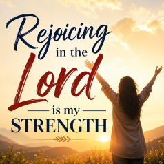 “Rejoicing in the Lord is my strength”
