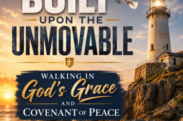 Built Upon the Unmovable: Walking in God’s Grace and Covenant of Peace