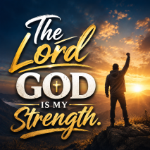 “The Lord God is my strength.”