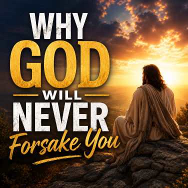 Why God Will Never Forsake You