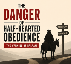 The Danger of Half-Hearted Obedience: The Warning of Balaam