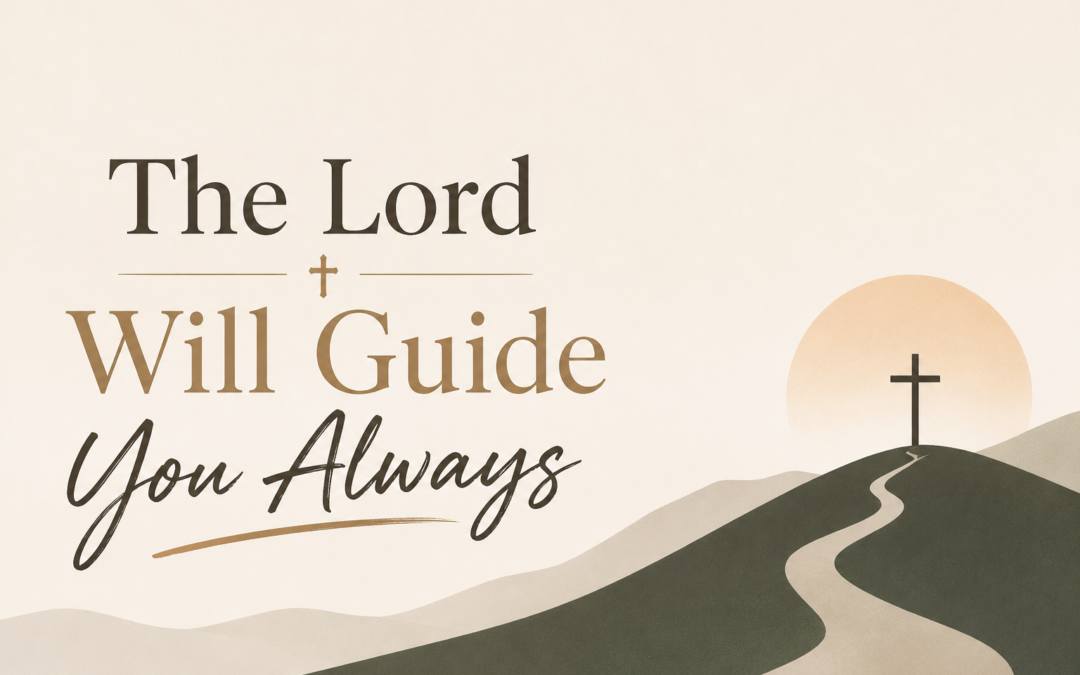 “The Lord Will Guide You Always,”