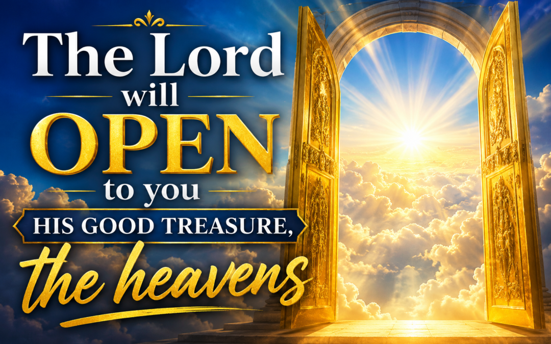 “The Lord will open to you His good treasure, the heavens”