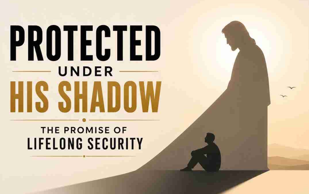 Protected Under His Shadow: The Promise of Lifelong Security