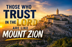 “Those who trust in the Lord are like Mount Zion, which cannot be shaken but endures forever.
