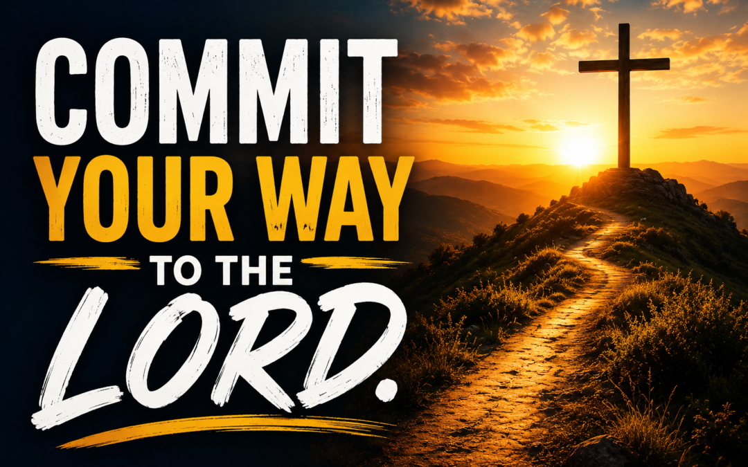 “Commit Your Way to the Lord.”