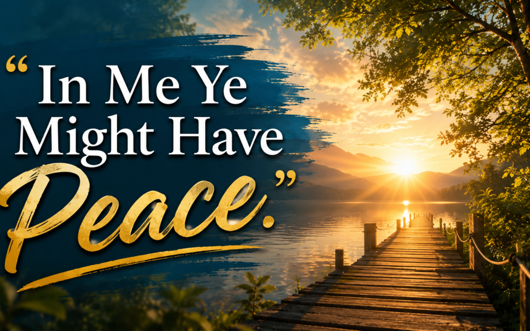 “In Me Ye Might Have Peace.”