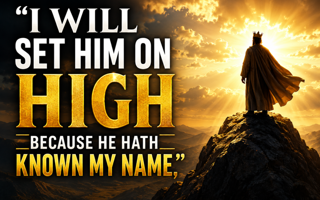 “I will set him on high because he hath known my name,”