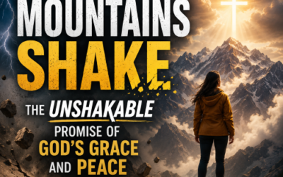 When the Mountains Shake: The Unshakable Promise of God’s Grace and Peace